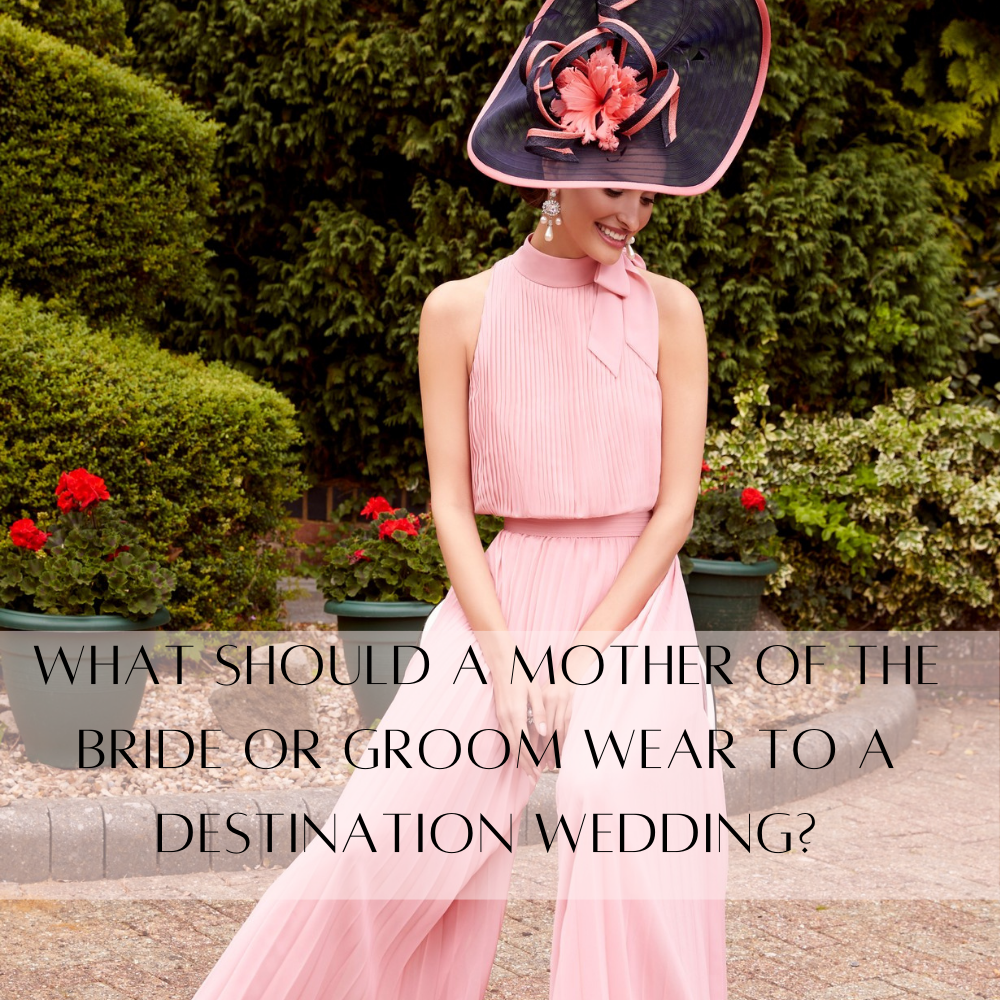 What should a mother of the bride or Groom wear to a destination weddi Veni Infantino What should a mother of the bride or Groom wear to a destination weddi Veni Infantino